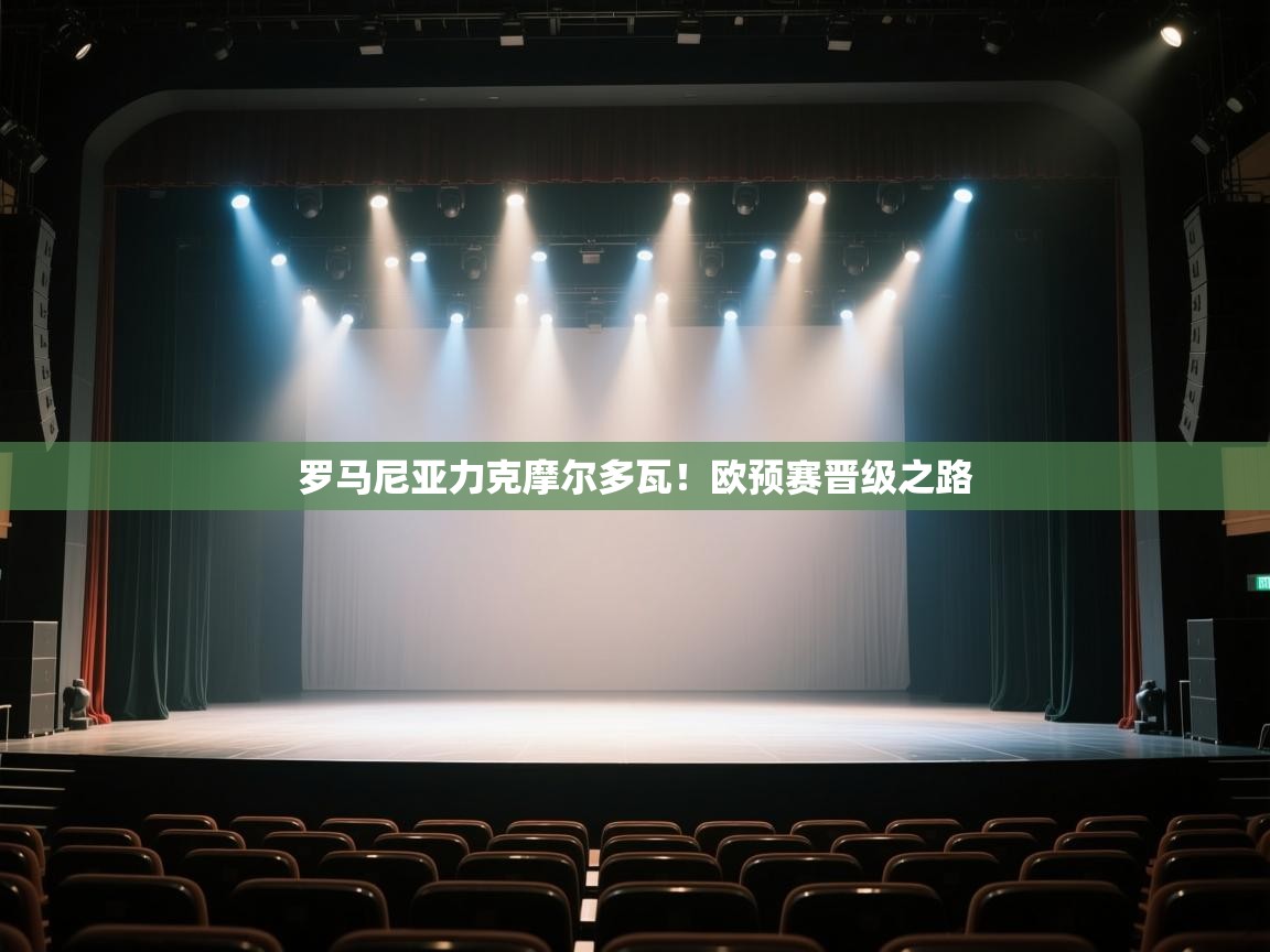 云开体育官方app下载-罗马尼亚力克摩尔多瓦!欧预赛晋级之路 第2张