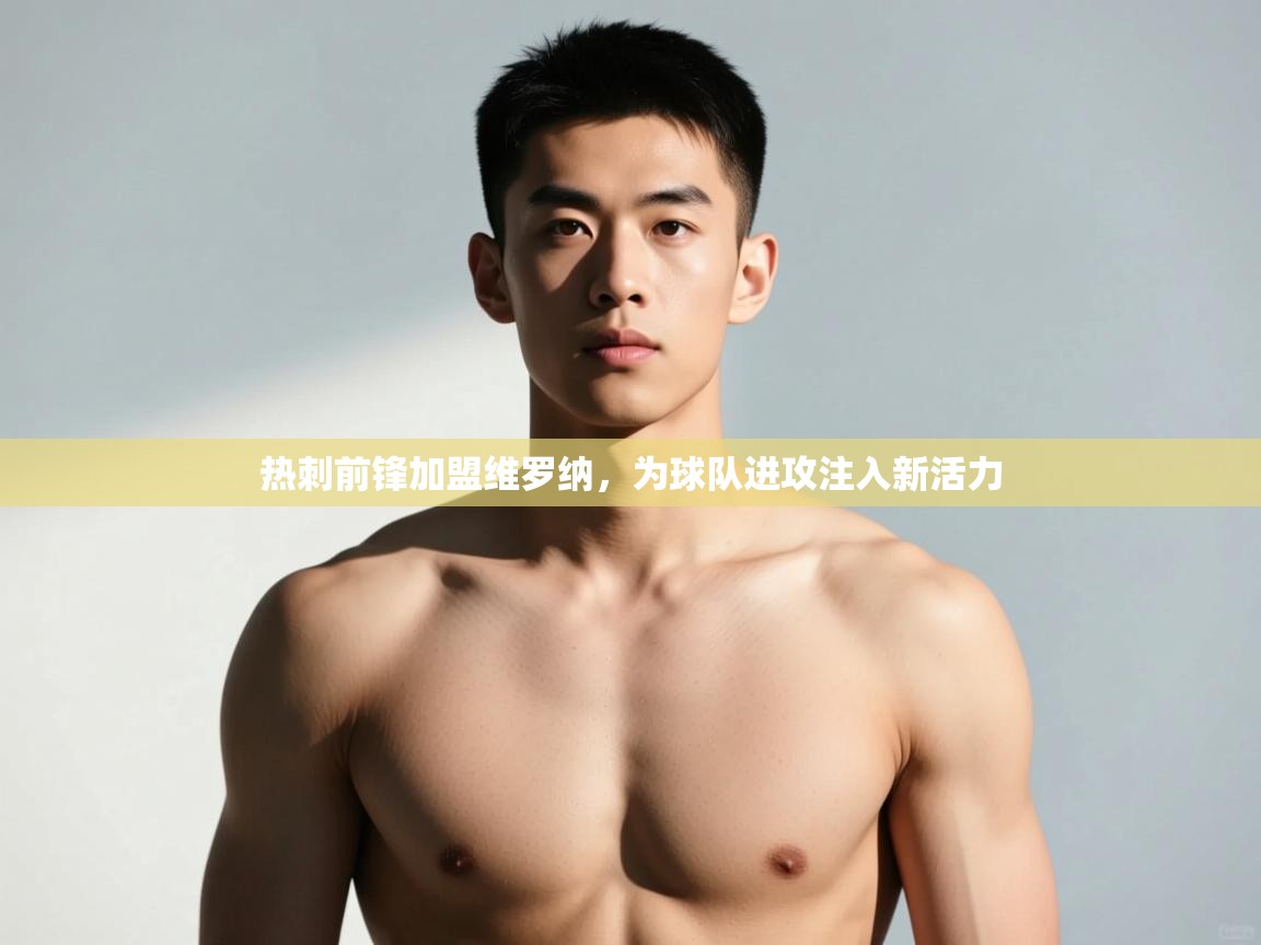 开云中国kaiyun·体育官方网站-热刺前锋加盟维罗纳，为球队进攻注入新活力  第3张