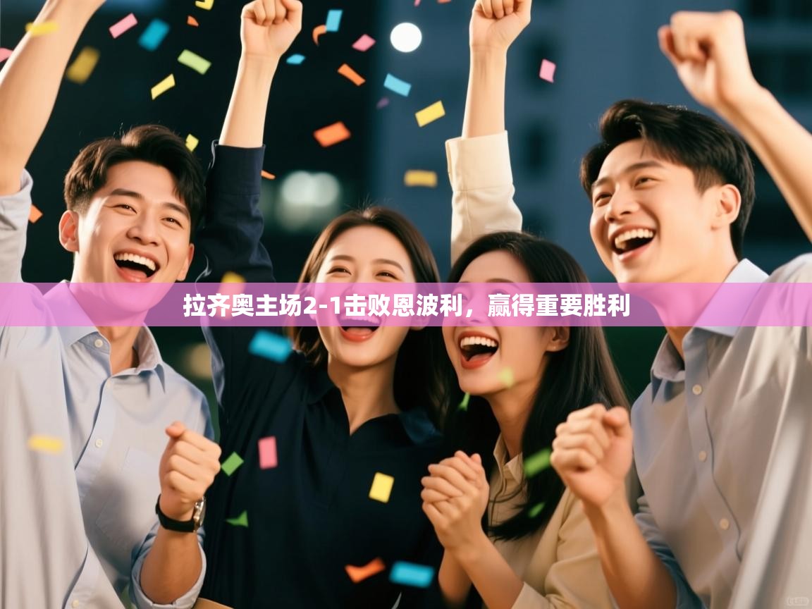 kaiyun开运·体育官方网站-拉齐奥主场2-1击败恩波利，赢得重要胜利  第4张