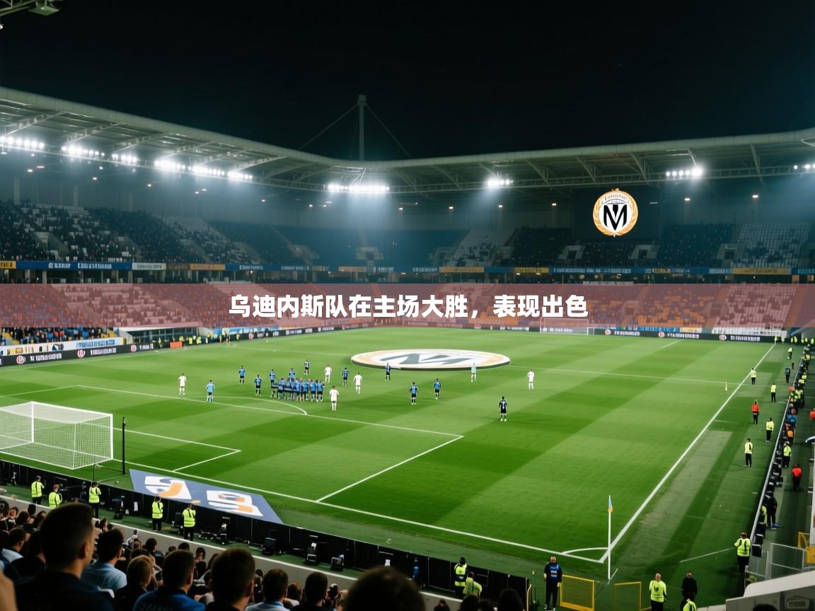 开云体育视频直播低延迟-乌迪内斯队在主场大胜,表现出色 第4张