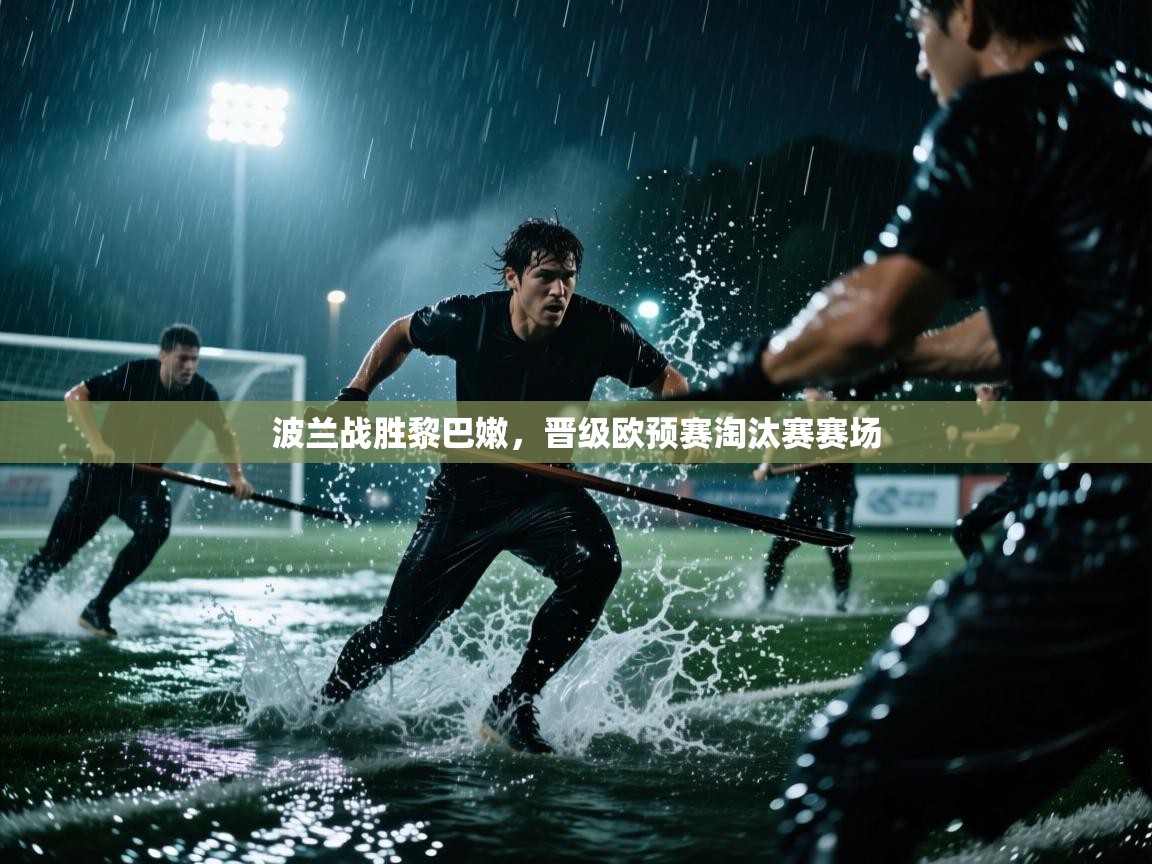 开云体育登录入口-波兰战胜黎巴嫩，晋级欧预赛淘汰赛赛场  第2张